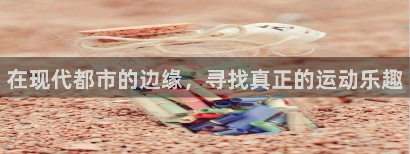 谈球吧体育官网：在现代都市的边缘，寻找真正的运动乐趣